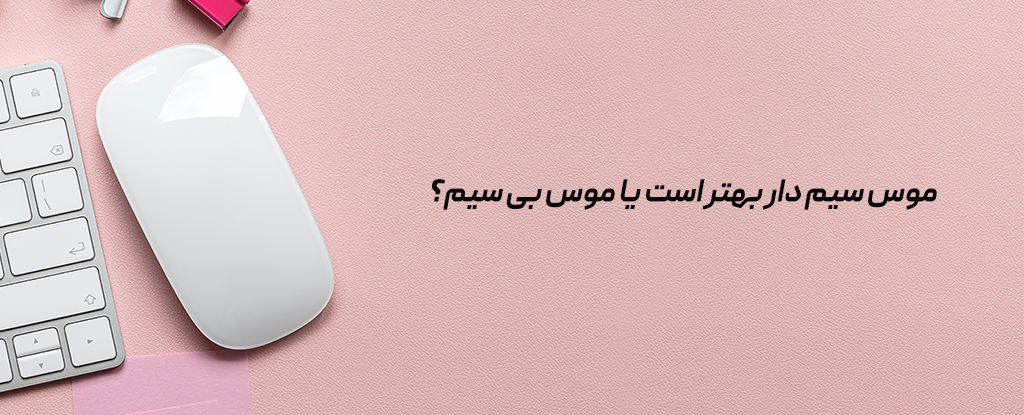 موس سیم دار بهتر است یا بی سیم؟